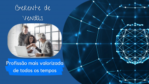 Gerente de vendas: profissão mais valorizada de todos os tempos