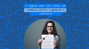 O segredo sobre como fazer um currículo perfeito e garantir a entrevista!