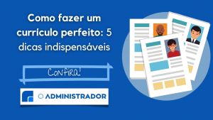 Como fazer um currículo perfeito: 5 dicas indispensáveis