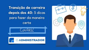 Transição de carreira depois dos 40: 5 dicas práticas