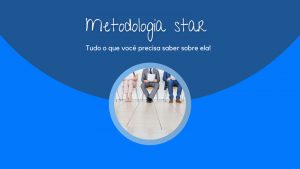 Metodologia STAR: tudo o que você precisa saber sobre ela!