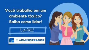 Você trabalha em um ambiente tóxico? Saiba como lidar!
