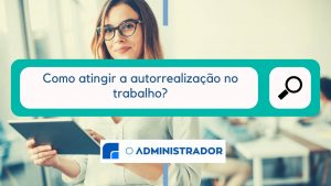 Como atingir a autorrealização no trabalho?