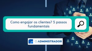 Como engajar os clientes? 5 passos fundamentais