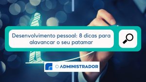 Desenvolvimento pessoal: 8 dicas para alavancar o seu patamar