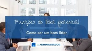 Funções do Líder Gerencial: como ser um bom líder