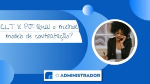 CLT X PJ: qual o melhor modelo de contratação?