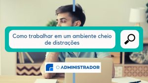 Como trabalhar em um ambiente cheio de distrações?