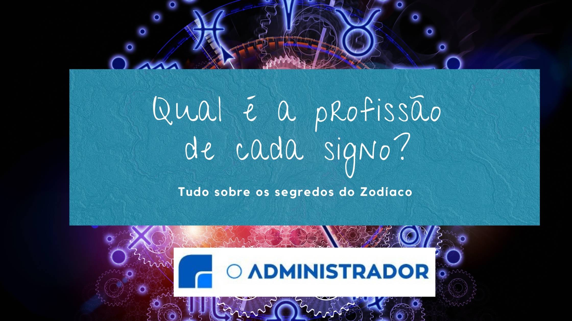 Qual é a profissão de cada signo? Tudo sobre os segredos do Zodíaco
