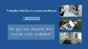 Trabalho híbrido é a nova tendência – os motivos porque sua empresa deve investir nessa modalidade