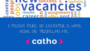 5 PASSOS PARA SE CANDITAR A UMA VAGA DE TRABALHO NA CATHO