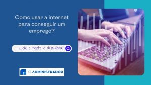Como usar a internet para conseguir um emprego?