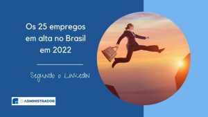 Os 25 empregos em alta no Brasil em 2022 – Segundo o LinkedIn