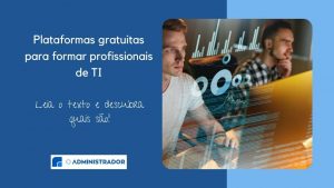 Plataformas gratuitas para formar profissionais de TI – quais são?