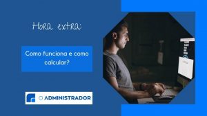 Hora extra: como funciona e como calcular?