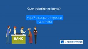 Quer trabalhar no banco? Veja 7 dicas para ingressar na carreira
