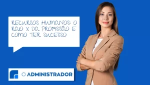Recursos Humanos: O Raio X da Profissão e como ter sucesso!