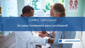 Exame admissional: um passo fundamental para o profissional