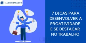 7 dicas para desenvolver a proatividade e se destacar no trabalho