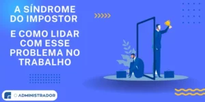 A síndrome do impostor e como lidar com esse problema no trabalho
