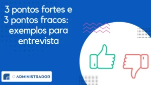 3 pontos fortes e 3 pontos fracos exemplos para entrevista