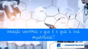 Iniciação Científica: o que é e qual a sua importância?