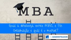 Qual a diferença entre MBA e Pós Graduação e qual é o melhor?