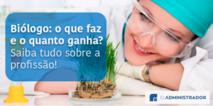 Biólogo: o que faz e o quanto ganha? Saiba tudo sobre a profissão!
