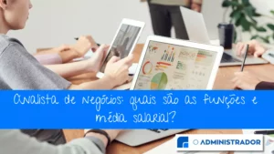 Analista de negócios: quais são as funções e média salarial?