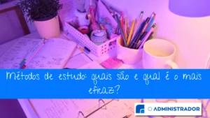 Método de estudo: quais são? Qual é o mais eficaz?