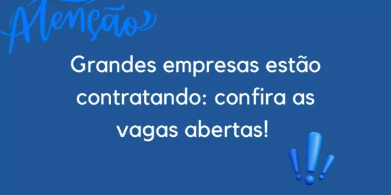 Grandes empresas estão contratando: confira as vagas abertas