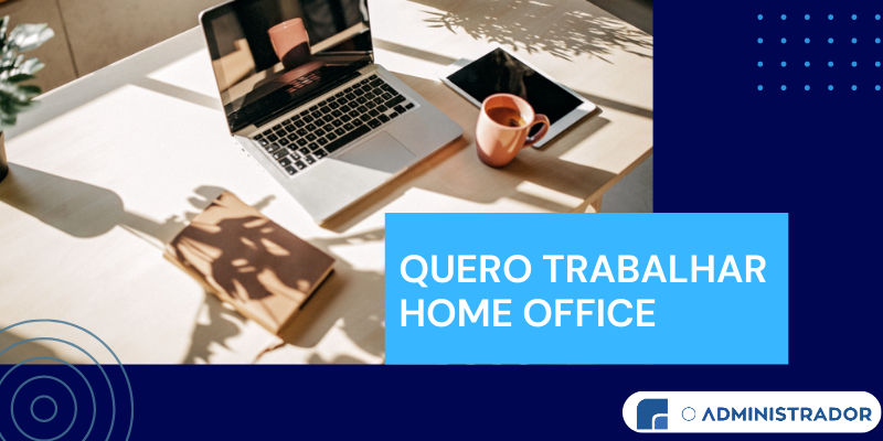 Quero trabalhar Home Office: Orientações e dicas para você começar