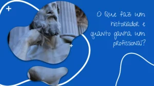 O que faz um historiador e quanto ganha o profissional?