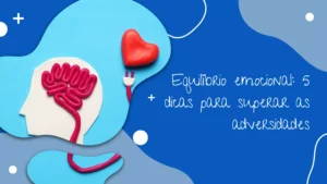 Equilíbrio emocional: 5 dicas para superar as adversidades