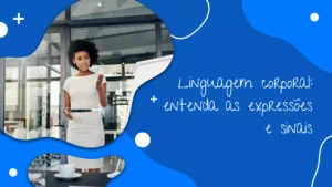 Linguagem corporal: entenda as expressões e sinais