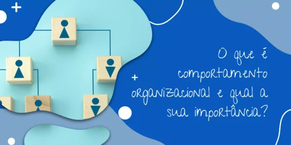 O que é comportamento organizacional e qual a sua importância?