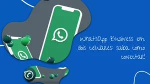 WhatsApp Business em dois celulares: saiba como conectar!