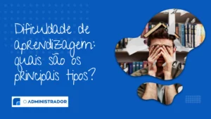 Dificuldade de aprendizagem: quais são os principais tipos?