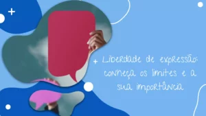 Liberdade de expressão: conheça os limites e a sua importância