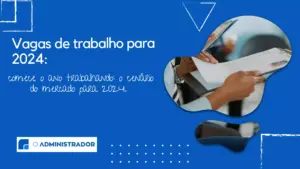 Vagas de trabalho para 2024: comece o ano trabalhando