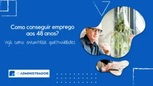 Como conseguir emprego aos 48 anos? Veja como encontrar oportunidades
