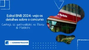 Edital BNB 2024: veja os detalhes sobre o concurso