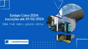 Estágio Caixa 2024: inscrições até 29/02/2024