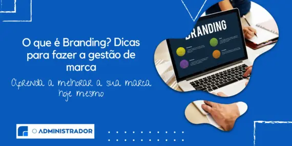 O que é Branding? Dicas para fazer a gestão de marca