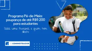 Programa Pé-de-Meia: poupança de até R$9.200 para estudantes