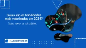 Quais são as habilidades mais valorizadas em 2024?