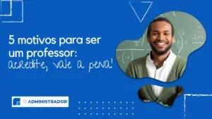 5 motivos para ser um professor: acredite, vale a pena!
