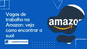 Vagas de trabalho na Amazon: veja como encontrar a sua! 