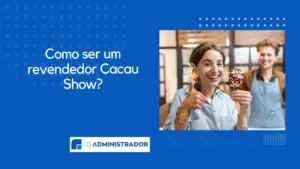 Como ser um revendedor Cacau Show?