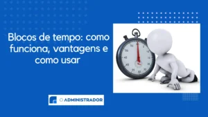 Blocos de Tempo: Como funciona, vantagens e como usar